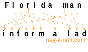 An anagram of 'Florida man' is ' inform a lad'