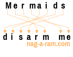 An anagram of 'Mermaids' is 'disarm me'