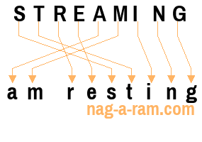 An anagram of 'STREAMING ' is 'am resting'